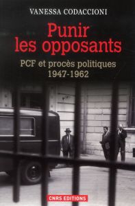 Punir les opposants. PCF et procès politiques (1947-1962) - Codaccioni Vanessa