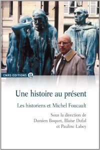 Une histoire au présent. Les historiens et Michel Foucault - Boquet Damien - Dufal Blaise - Labey Pauline