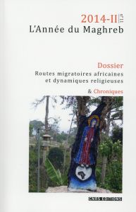 L'Année du Maghreb N° 11/2014-II : Routes migratoires africaines et dynamiques religieuses. Quels en - Bava Sophie - Boissevain Katia