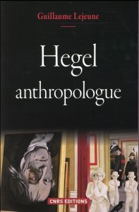 Hegel, anthropologue - Lejeune Guillaume