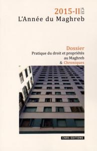 L'Année du Maghreb N° 13/2015-II : Pratique du droit et propriétés au Maghreb dans une perspective c - Dupret Baudouin - Ben Hounet Yazid