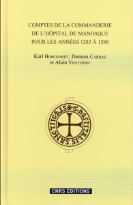 Comptes de la commanderie de l'Hôpital de Manosque pour les années 1283 à 1290 - Borchardt Karl - Carraz Damien - Venturini Alain -