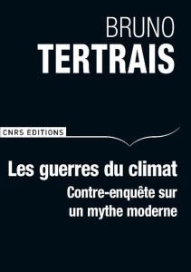 Les guerres du climat. Contre-enquête sur un mythe moderne - Tertrais Bruno