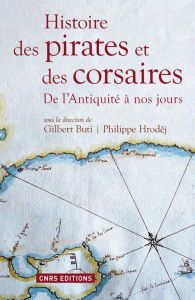 Histoire des pirates et des corsaires. De l'Antiquité à nos jours - Buti Gilbert - Hrodej Philippe