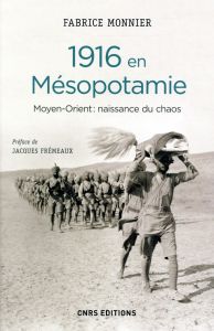 1916 en Mésopotamie. Moyen-Orient : naissance du chaos - Monnier Fabrice - Frémeaux Jacques