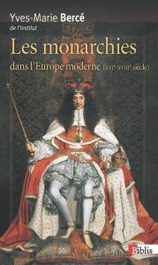 Monarchies dans l'Europe moderne XVIe-XVIIIe siècles - Bercé Yves-Marie