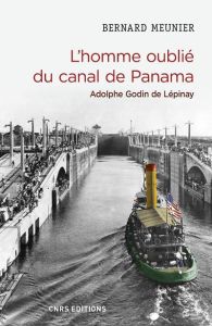 L'homme oublié du canal de Panama. Adolphe Godin de Lépinay - Meunier Bernard