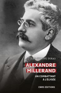Alexandre Millerand. Un combattant à l'Elysée - Dumas Jean-Philippe
