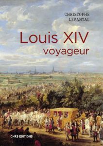 Louis XIV voyageur - Levantal Christophe