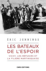 Les bateaux de l'espoir. Vichy, les réfugiés et la filière martiniquaise - Jennings Eric Thomas