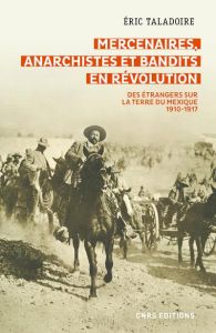 Mercenaires, anarchistes et bandits en révolution. Des étrangers sur la terre du Mexique 1910-1917 - Taladoire Eric