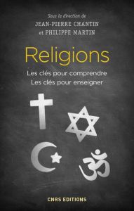 Religions. Les clés pour comprendre, les clés pour enseigner - Chantin Jean-Pierre - Martin Philippe - Bianco Jea