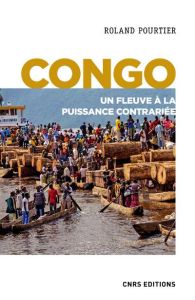Congo. Un fleuve à la puissance contrariée - Pourtier Roland