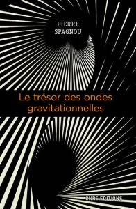 Le trésor des ondes gravitationnelles - Spagnou Pierre
