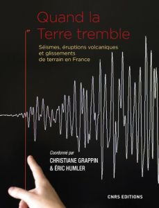 Quand la Terre tremble. Séismes, éruptions volcaniques et glissements de terrain en France - Grappin Christiane - Humler Eric