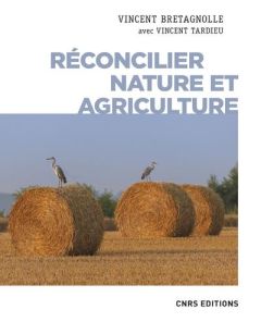 Réconcilier nature et agriculture. Champs de recherche - Bretagnolle Vincent - Tardieu Vincent