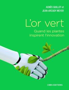 L'or vert. Quand les plantes inspirent l'innovation - Guillot Agnès - Meyer Jean-Arcady