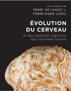 Evolution du cerveau et des capacités cognitives des hominidés fossiles depuis Sahelanthropus Tchade - Lumley Henry de - Lledo Pierre-Marie - Lemarquis P