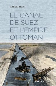 Le canal de Suez et l'Empire ottoman - Bilici Faruk