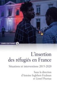 L'insertion des réfugiés en France. Situations et interventions 2015-2020 - Inglebert-Frydman Antoine - Pourtau Lionel