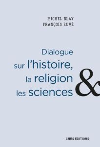 Dialogue sur l'histoire, la religion et les sciences - Blay Michel - Euvé François