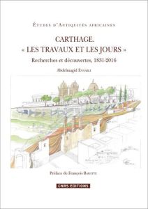 Carthage "Les travaux et les jours". Recherches et découvertes, 1831-2016 - Ennabli Abdelmajid - Baratte François