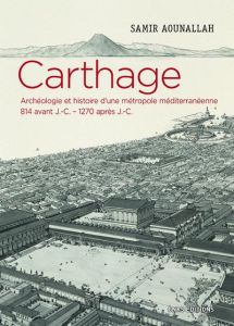 Carthage. Archéologie et histoire d'une métropole méditerranéenne 814 avant J.-C - 1270 après J.-C.) - Aounallah Samir