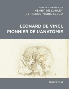 Léonard de Vinci, pionnier de l'anatomie. Anatomie comparée, biomécanique, bionique, physiognomonie - Lumley Henry de - Lledo Pierre-Marie