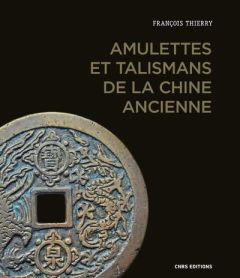 Amulettes et talismans de la Chine ancienne - Thierry François - Fang Alex Chengyu
