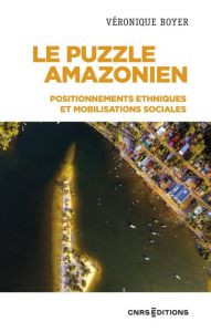 Le puzzle Amazonien. Positionnements ethniques et mobilisations sociales - Boyer Véronique