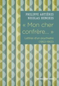 Mon cher confrère.... Lettres d'un psychiatre (1953-1963) - Artières Philippe - Henckes Nicolas