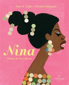 Nina. L'histoire de Nina Simone - Todd Traci N. - Robinson Christian - Elland-Goldsm
