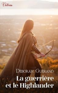 La guerrière et le Highlander - Guérand Deborah