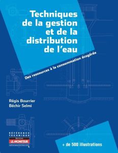Techniques de la gestion et de la distribution de l'eau. Des ressources à la consommation écogérée - Bourrier Régis - Selmi Béchir