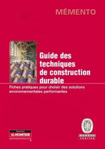 Guide des techniques de construction durable. Fiches pratiques pour choisir des solutions environnem - BUREAU VERITAS