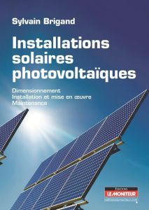 Installations solaires photovoltaïques. Dimensionnement, Installation et mise en oeuvre, maintenance - Brigand Sylvain - Bouteveille Ursula - Maraï Rachi