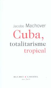 CUBA TOTALITARISME TROPICAL - MACHOVER JACOBO