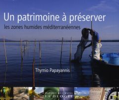 Un patrimoine à préserver, les zones humides méditerranéennes - Papayannis Thymio - Bridgewater Peter - Heurteaux