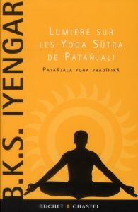 Lumière sur les Yoga Sutra de Patañjali. Patañjala yoga pradipika - Iyengar BKS - Menuhin Yehudi - Le Rue Cécile de