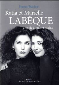 Katia et Marielle Labèque. Une vie à quatre mains - Machart Renaud