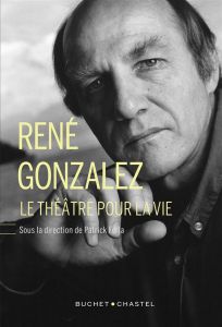 René Gonzalez. Le théâtre pour la vie - Ferla Patrick