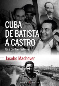Cuba, de Batista à Castro / Une contre-histoire - Machover Jacobo