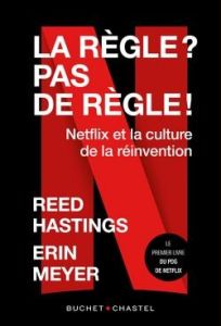 La Règle ? Pas de règle ! Netflix et la culture de la réinvention - Hastings Reed - Meyer Erin - Leclère Cécile