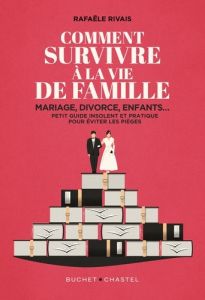 Comment survivre à la vie de famille. Mariage, divorce, enfants... Petit guide insolent et pratique - Rivais Rafaële