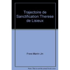 Thérèse de Lisieux. Trajectoire de sanctification - Martin Jean-Marie