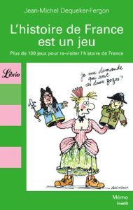 L'histoire de France est un jeu. 100 Jeux pour re-visiter les grandes dates de l'Histoire - Dequeker-Fergon Jean-Michel