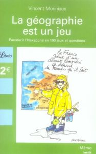 La géographie française est un jeu. Parcourir l'Hexagone en 100 jeux et questions - Moriniaux Vincent