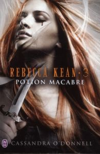 Rebecca Kean Tome 3 : Potion macabre - O'Donnell Cassandra