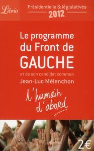 L'humain d'abord. Le programme du Front de Gauche et de son candidat commun Jean-Luc Mélenchon - Mélenchon Jean-Luc