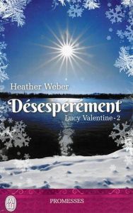 Lucy Valentine Tome 2 : Désespérément - Webber Heather - Luc Elizabeth